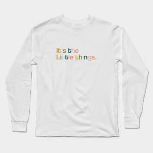 It's The Little Things Long Sleeve T-Shirt